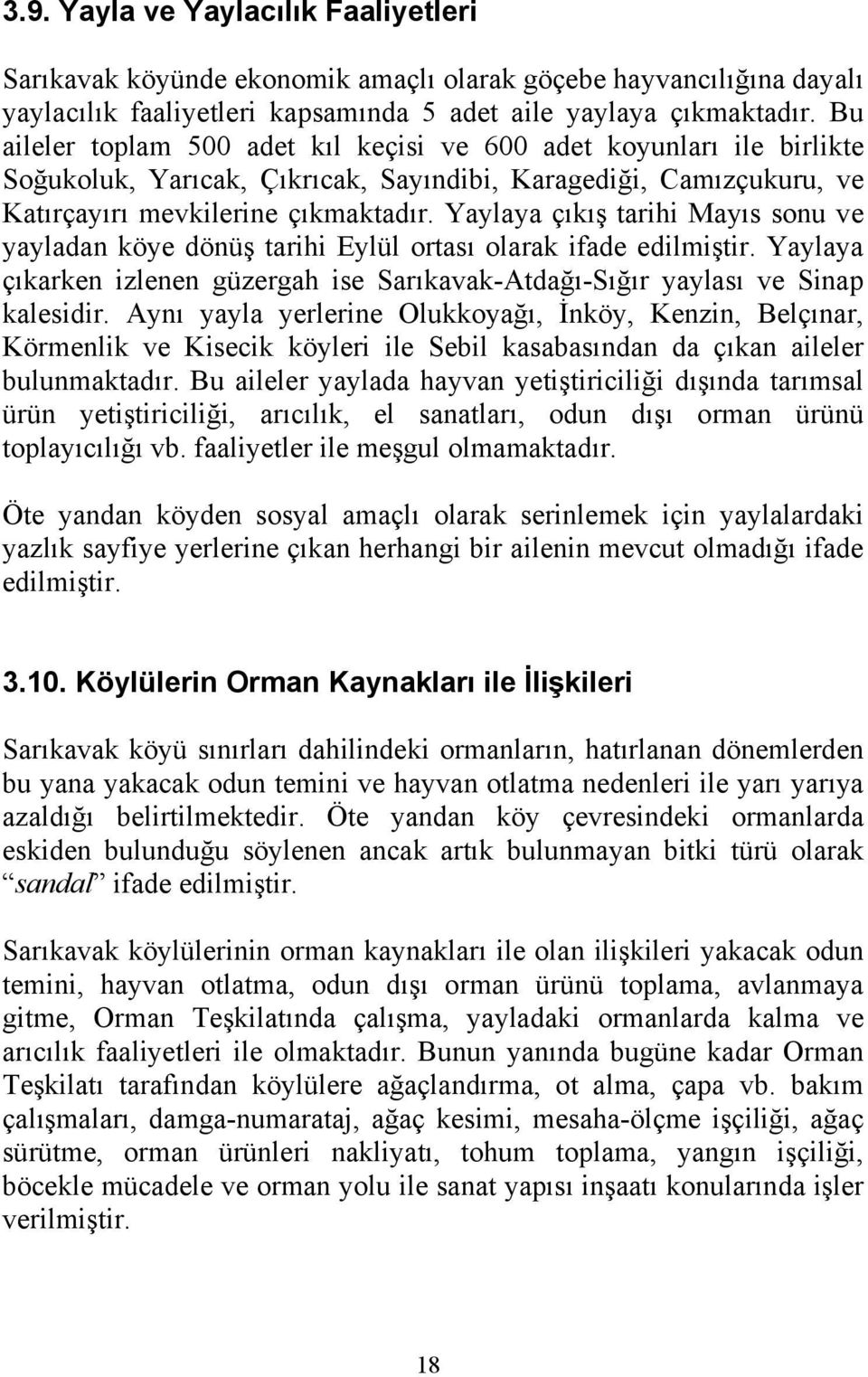 Yaylaya çıkış tarihi Mayıs sonu ve yayladan köye dönüş tarihi Eylül ortası olarak ifade edilmiştir. Yaylaya çıkarken izlenen güzergah ise Sarıkavak-Atdağı-Sığır yaylası ve Sinap kalesidir.