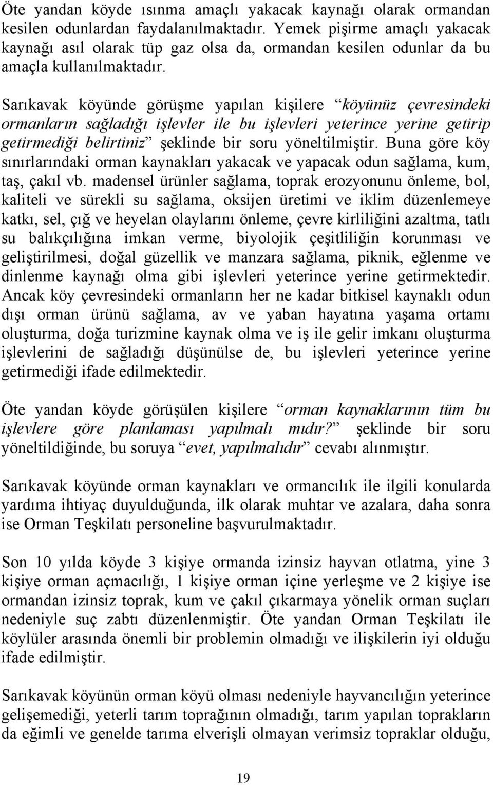 Sarıkavak köyünde görüşme yapılan kişilere köyünüz çevresindeki ormanların sağladığı işlevler ile bu işlevleri yeterince yerine getirip getirmediği belirtiniz şeklinde bir soru yöneltilmiştir.