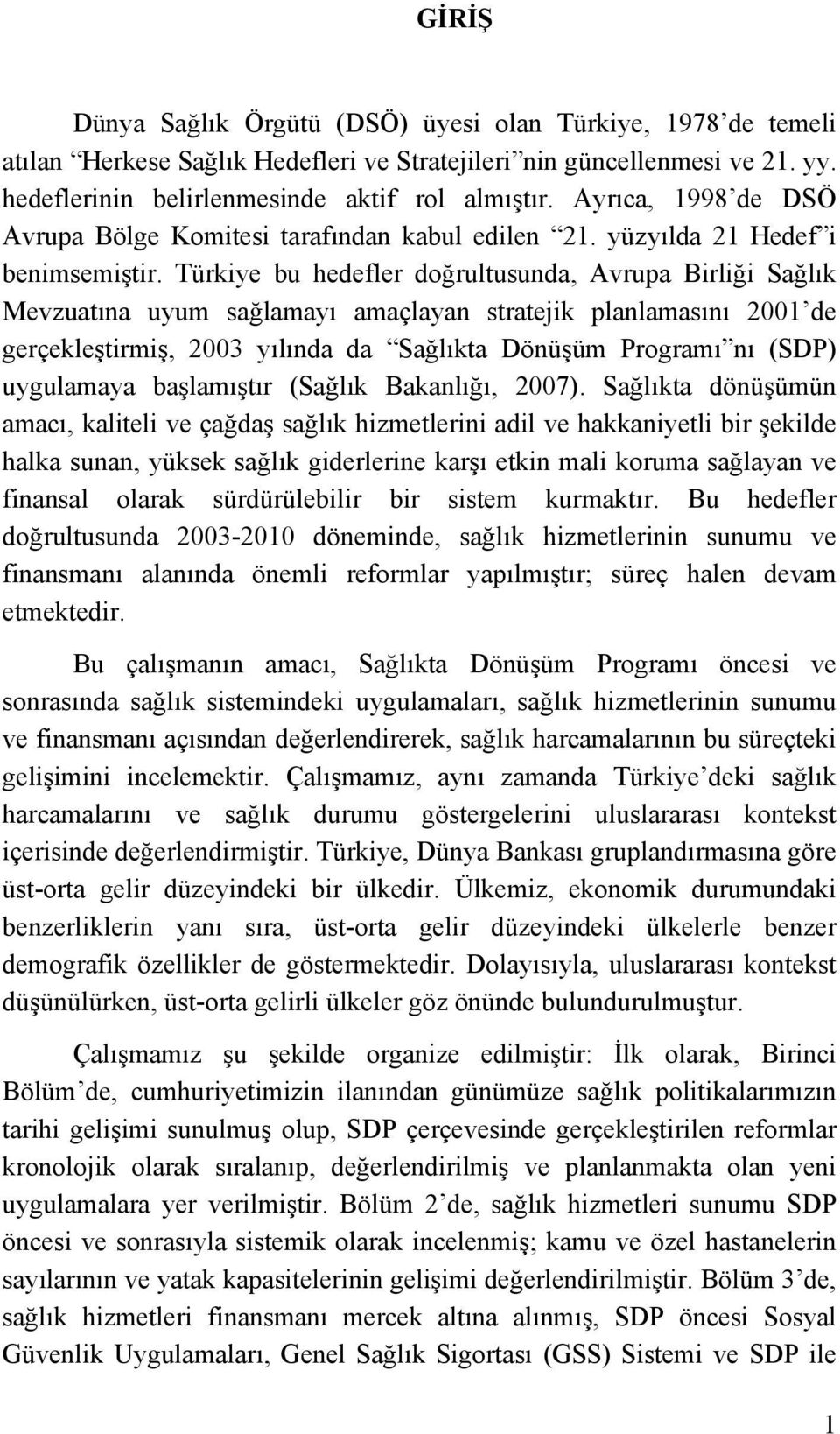 Türkiye bu hedefler doğrultusunda, Avrupa Birliği Sağlık Mevzuatına uyum sağlamayı amaçlayan stratejik planlamasını 2001 de gerçekleştirmiş, 2003 yılında da Sağlıkta Dönüşüm Programı nı (SDP)