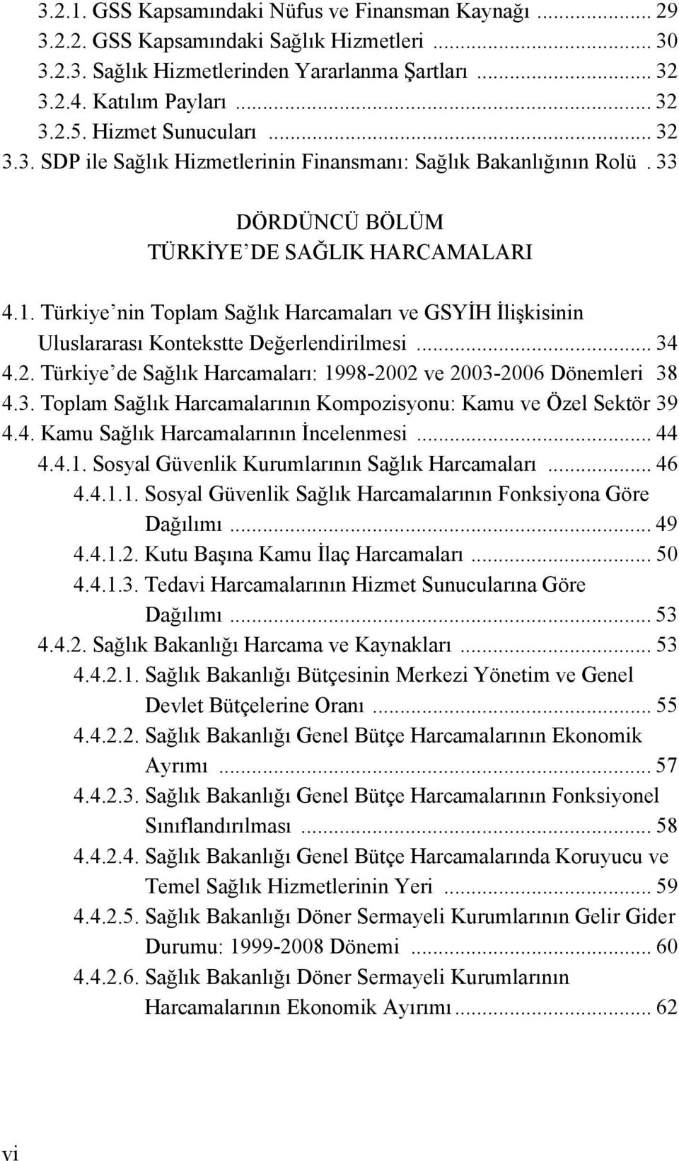 Türkiye nin Toplam Sağlık Harcamaları ve GSYİH İlişkisinin Uluslararası Kontekstte Değerlendirilmesi... 34 4.2. Türkiye de Sağlık Harcamaları: 1998-2002 ve 2003-2006 Dönemleri 38 4.3. Toplam Sağlık Harcamalarının Kompozisyonu: Kamu ve Özel Sektör 39 4.