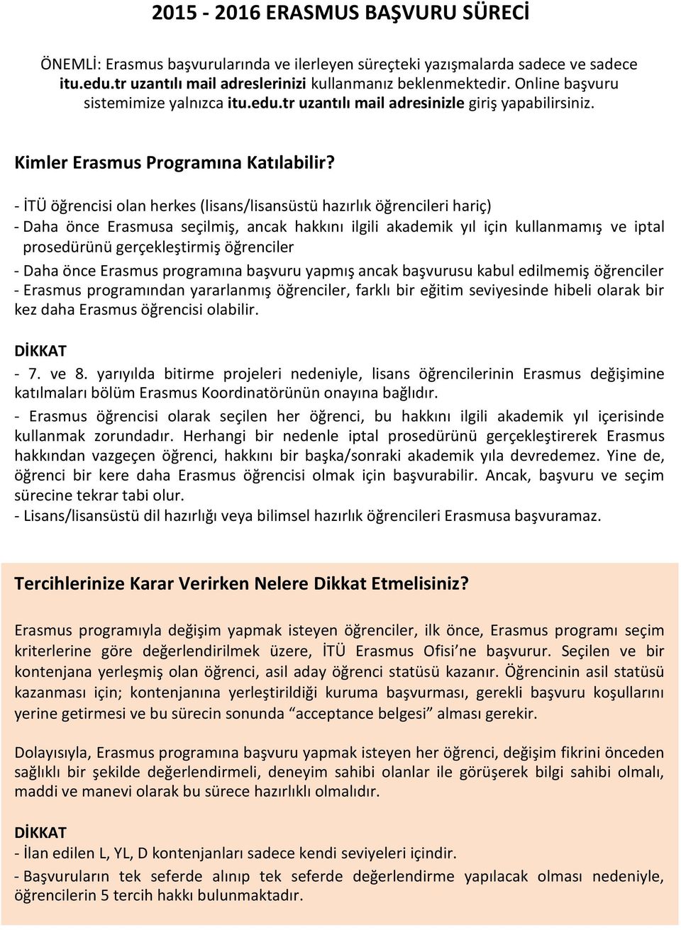 - İTÜ öğrencisi olan herkes (lisans/lisansüstü hazırlık öğrencileri hariç) - Daha önce Erasmusa seçilmiş, ancak hakkını ilgili akademik yıl için kullanmamış ve iptal prosedürünü gerçekleştirmiş