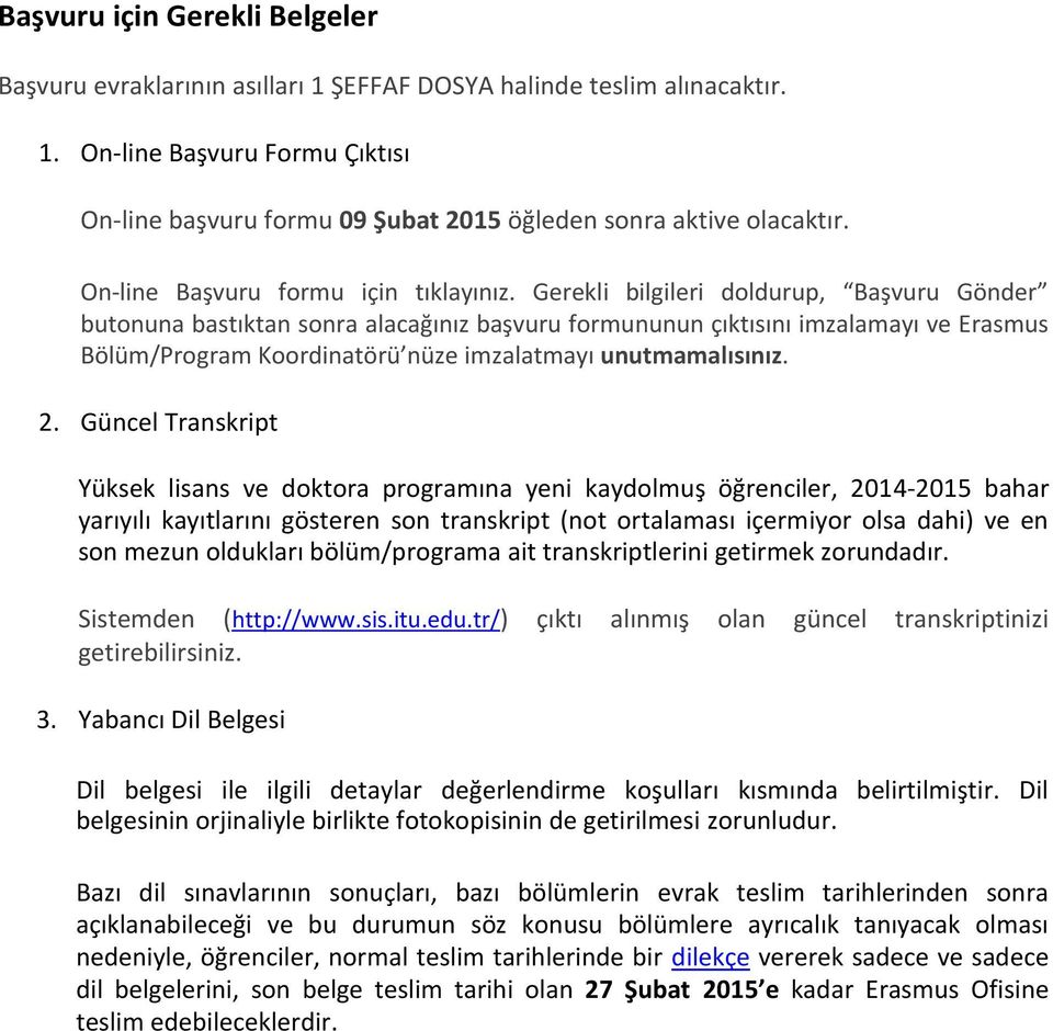 Gerekli bilgileri doldurup, Başvuru Gönder butonuna bastıktan sonra alacağınız başvuru formununun çıktısını imzalamayı ve Erasmus Bölüm/Program Koordinatörü nüze imzalatmayı unutmamalısınız. 2.