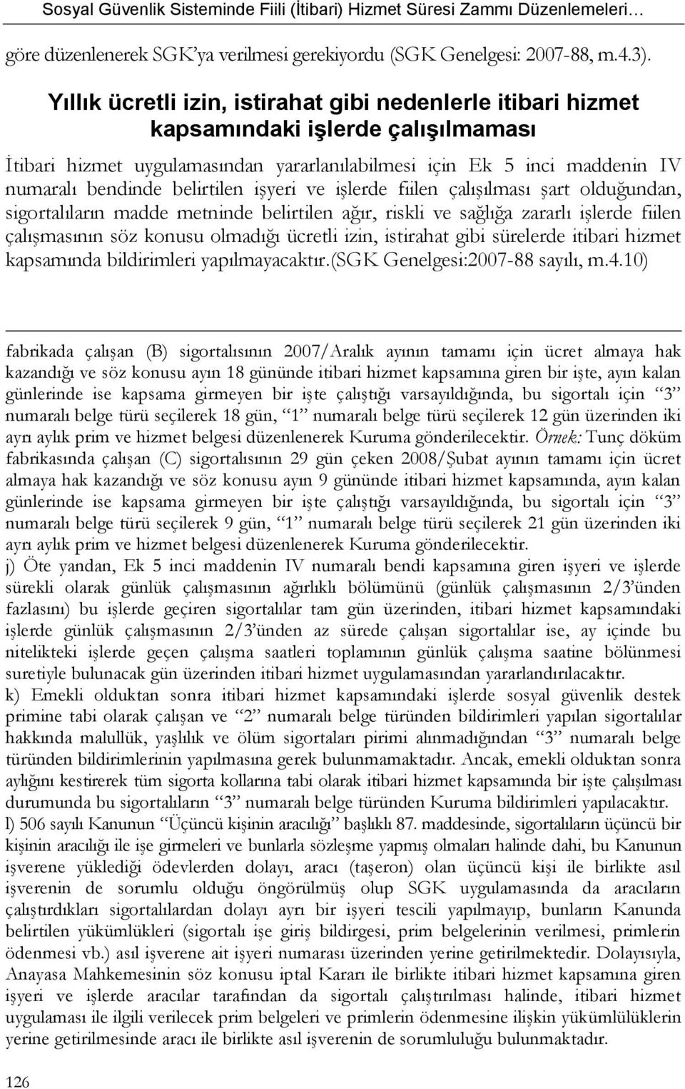 belirtilen işyeri ve işlerde fiilen çalışılması şart olduğundan, sigortalıların madde metninde belirtilen ağır, riskli ve sağlığa zararlı işlerde fiilen çalışmasının söz konusu olmadığı ücretli izin,