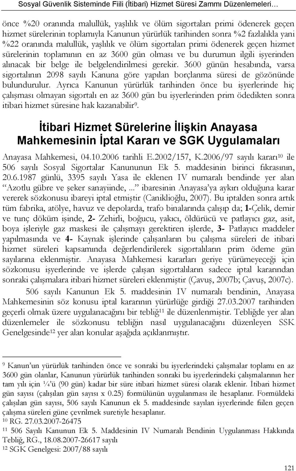 3600 günün hesabında, varsa sigortalının 2098 sayılı Kanuna göre yapılan borçlanma süresi de gözönünde bulundurulur.