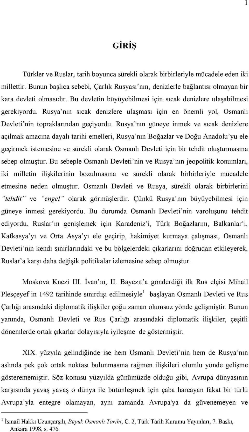 Rusya nın güneye inmek ve sıcak denizlere açılmak amacına dayalı tarihi emelleri, Rusya nın Boğazlar ve Doğu Anadolu yu ele geçirmek istemesine ve sürekli olarak Osmanlı Devleti için bir tehdit