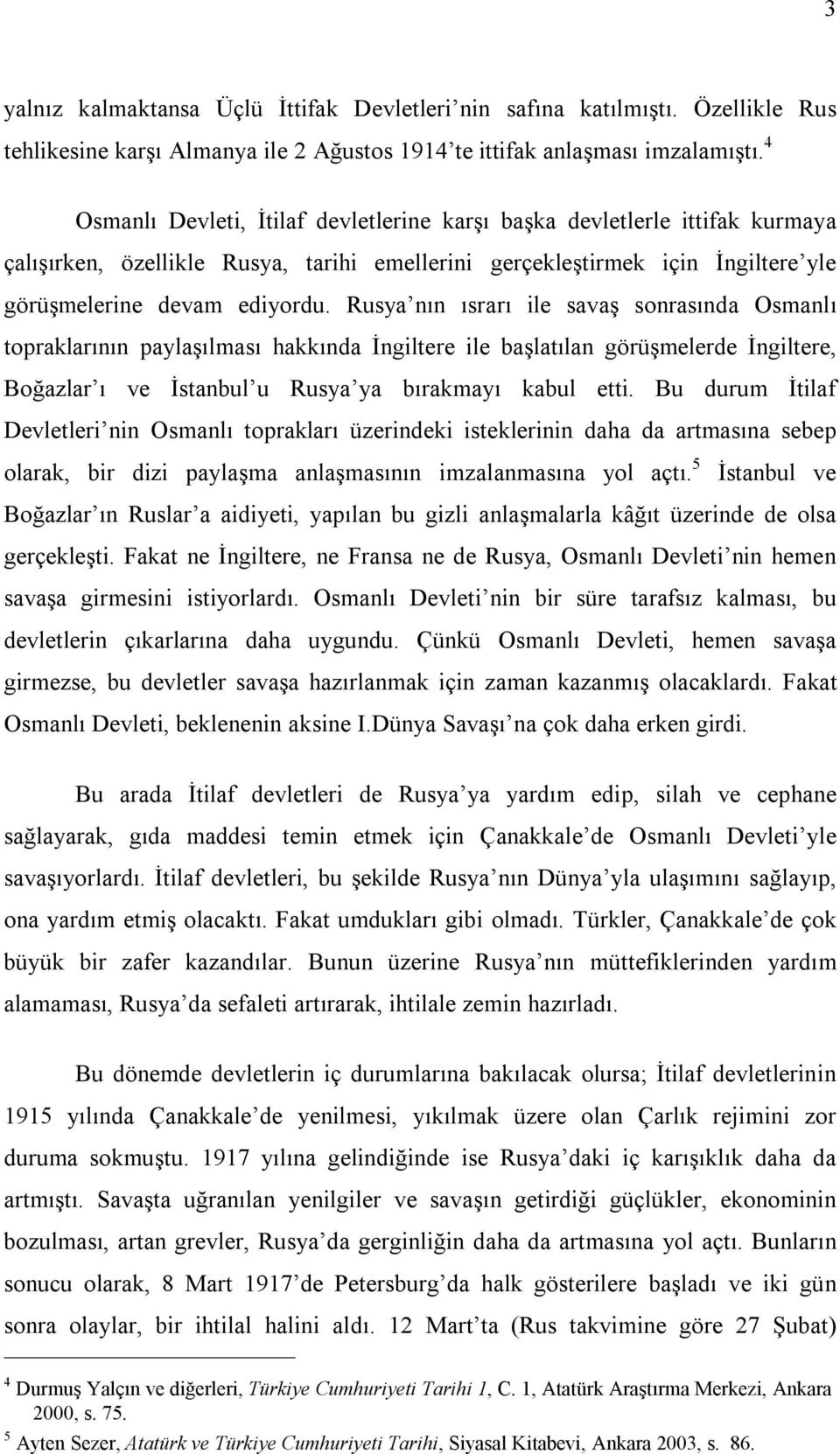 Rusya nın ısrarı ile savaş sonrasında Osmanlı topraklarının paylaşılması hakkında İngiltere ile başlatılan görüşmelerde İngiltere, Boğazlar ı ve İstanbul u Rusya ya bırakmayı kabul etti.