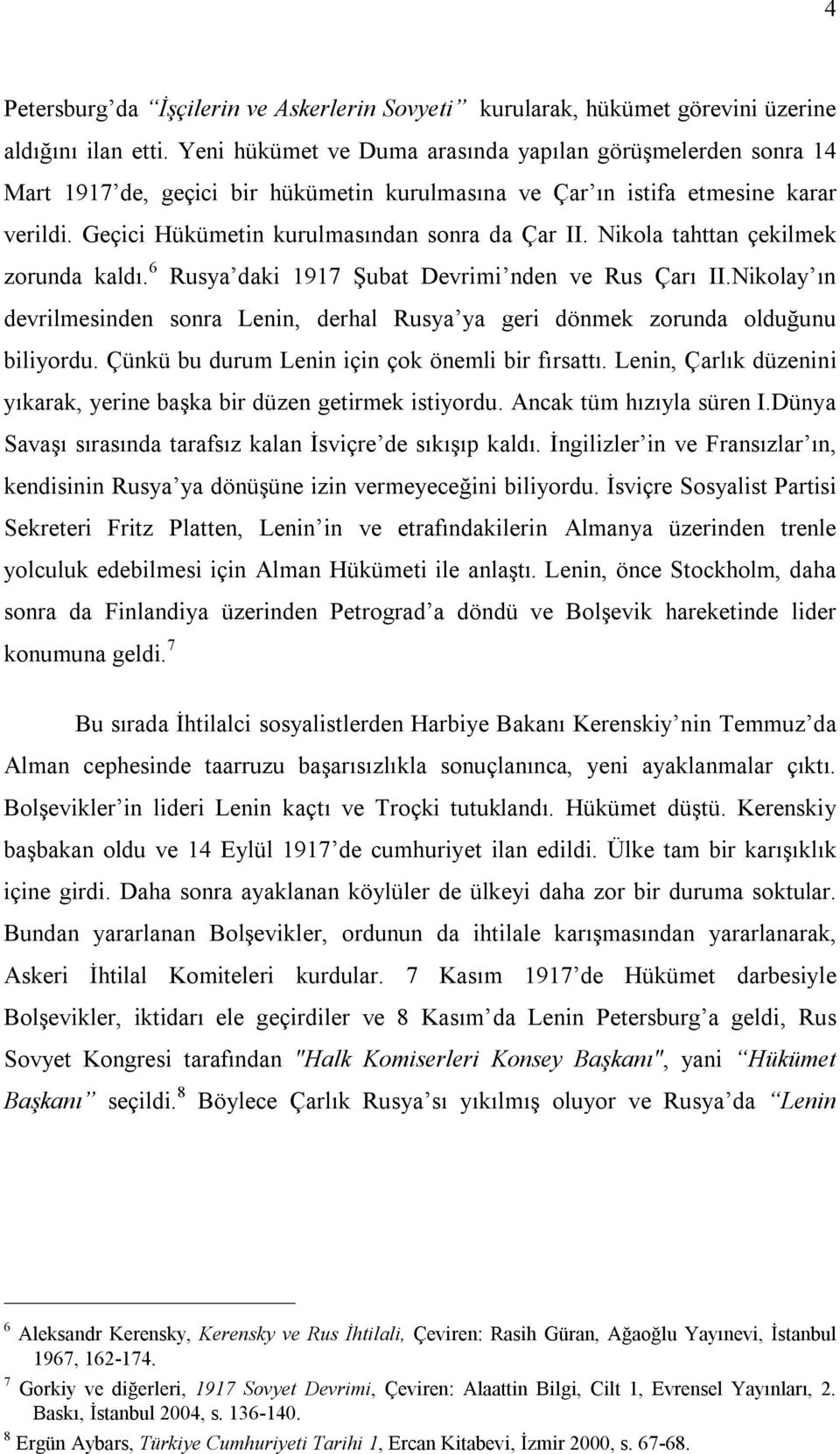 Nikola tahttan çekilmek zorunda kaldı. 6 Rusya daki 1917 Şubat Devrimi nden ve Rus Çarı II.Nikolay ın devrilmesinden sonra Lenin, derhal Rusya ya geri dönmek zorunda olduğunu biliyordu.