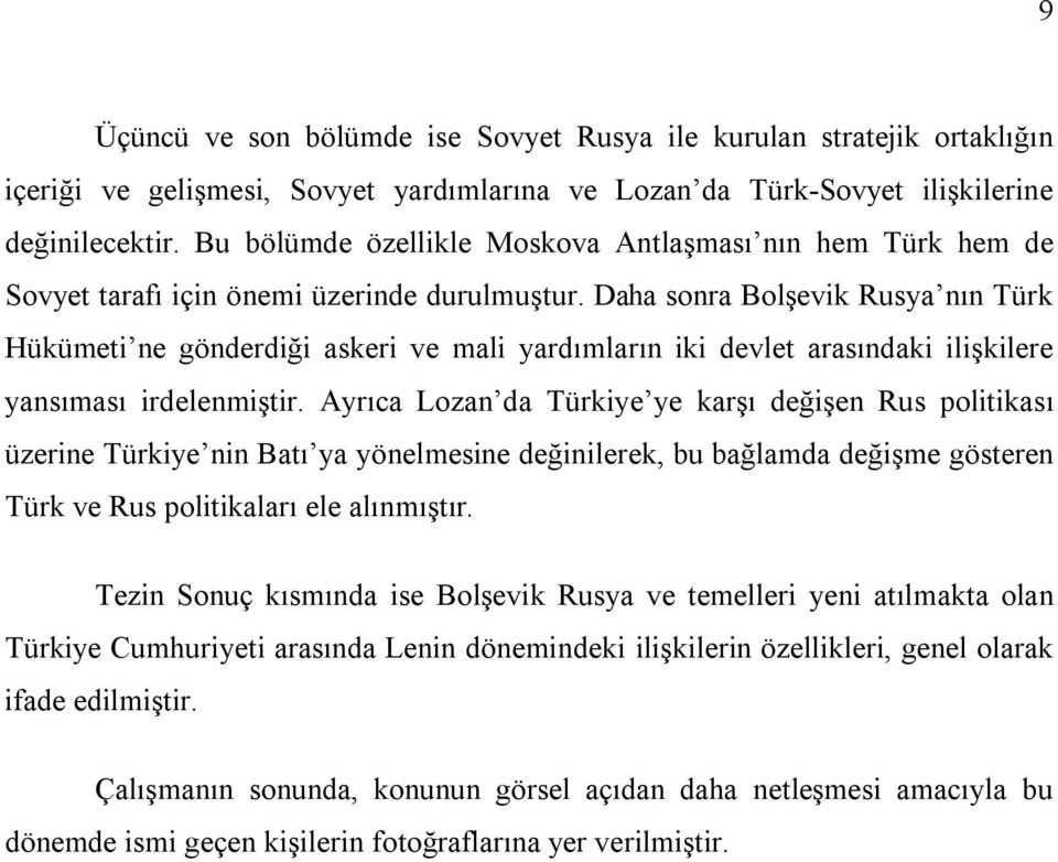 Daha sonra Bolşevik Rusya nın Türk Hükümeti ne gönderdiği askeri ve mali yardımların iki devlet arasındaki ilişkilere yansıması irdelenmiştir.