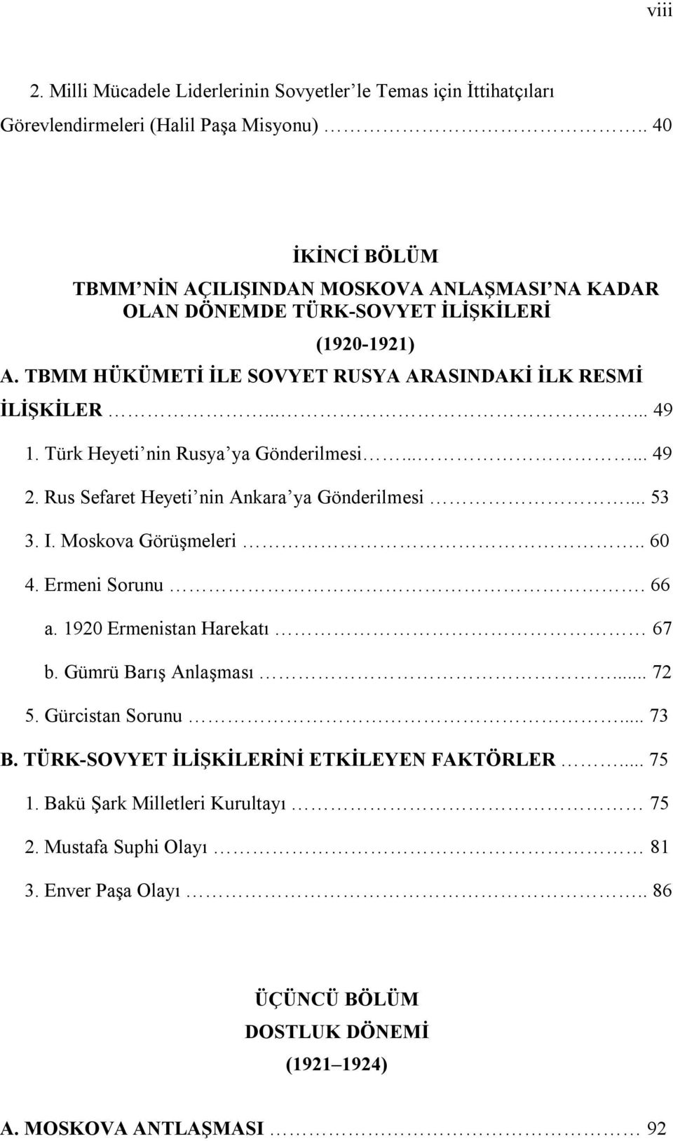 Türk Heyeti nin Rusya ya Gönderilmesi...... 49 2. Rus Sefaret Heyeti nin Ankara ya Gönderilmesi... 53 3. I. Moskova Görüşmeleri.. 60 4. Ermeni Sorunu. 66 a. 1920 Ermenistan Harekatı 67 b.