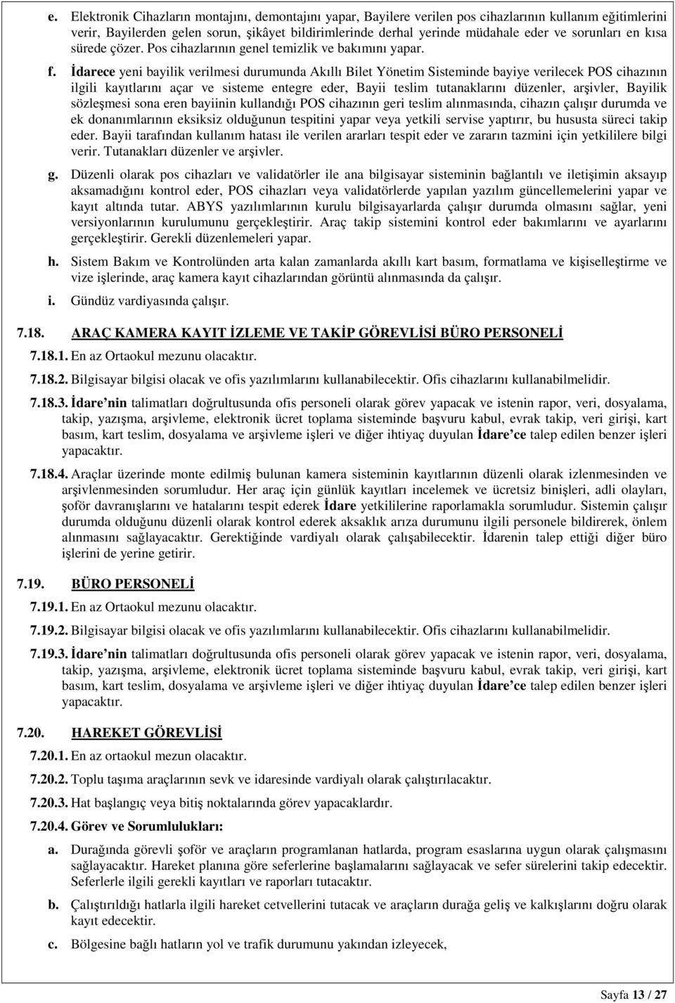 İdarece yeni bayilik verilmesi durumunda Akıllı Bilet Yönetim Sisteminde bayiye verilecek POS cihazının ilgili kayıtlarını açar ve sisteme entegre eder, Bayii teslim tutanaklarını düzenler, arşivler,