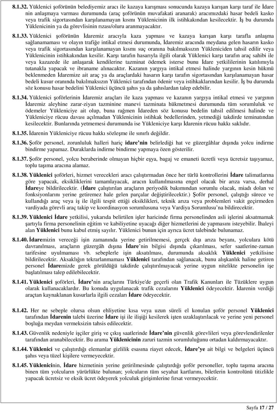 bedeli kasko veya trafik sigortasından karşılanamayan kısmı Yüklenicinin ilk istihkakından kesilecektir. İş bu durumda Yüklenicinin ya da görevlisinin rızası/oluru aranmayacaktır. 8.1.33.