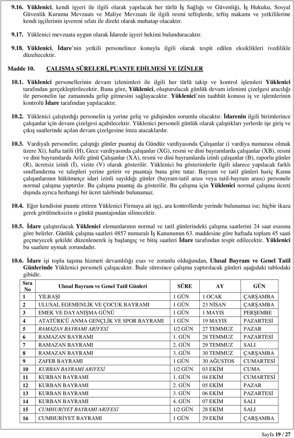 Yüklenici, İdare nin yetkili personelince konuyla ilgili olarak tespit edilen eksiklikleri ivedilikle düzeltecektir. Madde 10