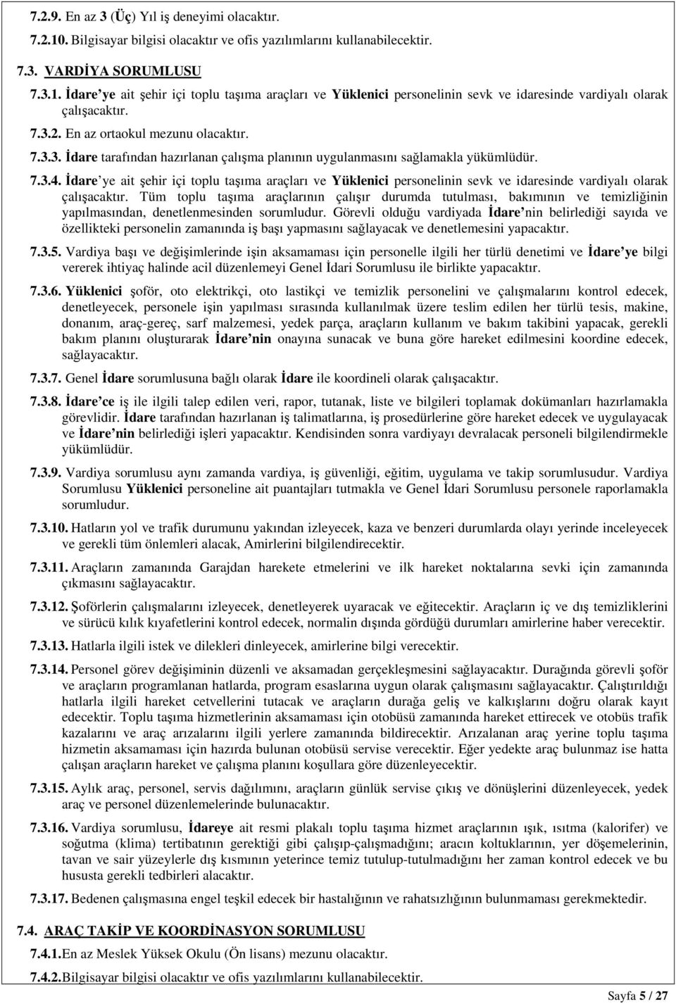 İdare ye ait şehir içi toplu taşıma araçları ve Yüklenici personelinin sevk ve idaresinde vardiyalı olarak çalışacaktır.