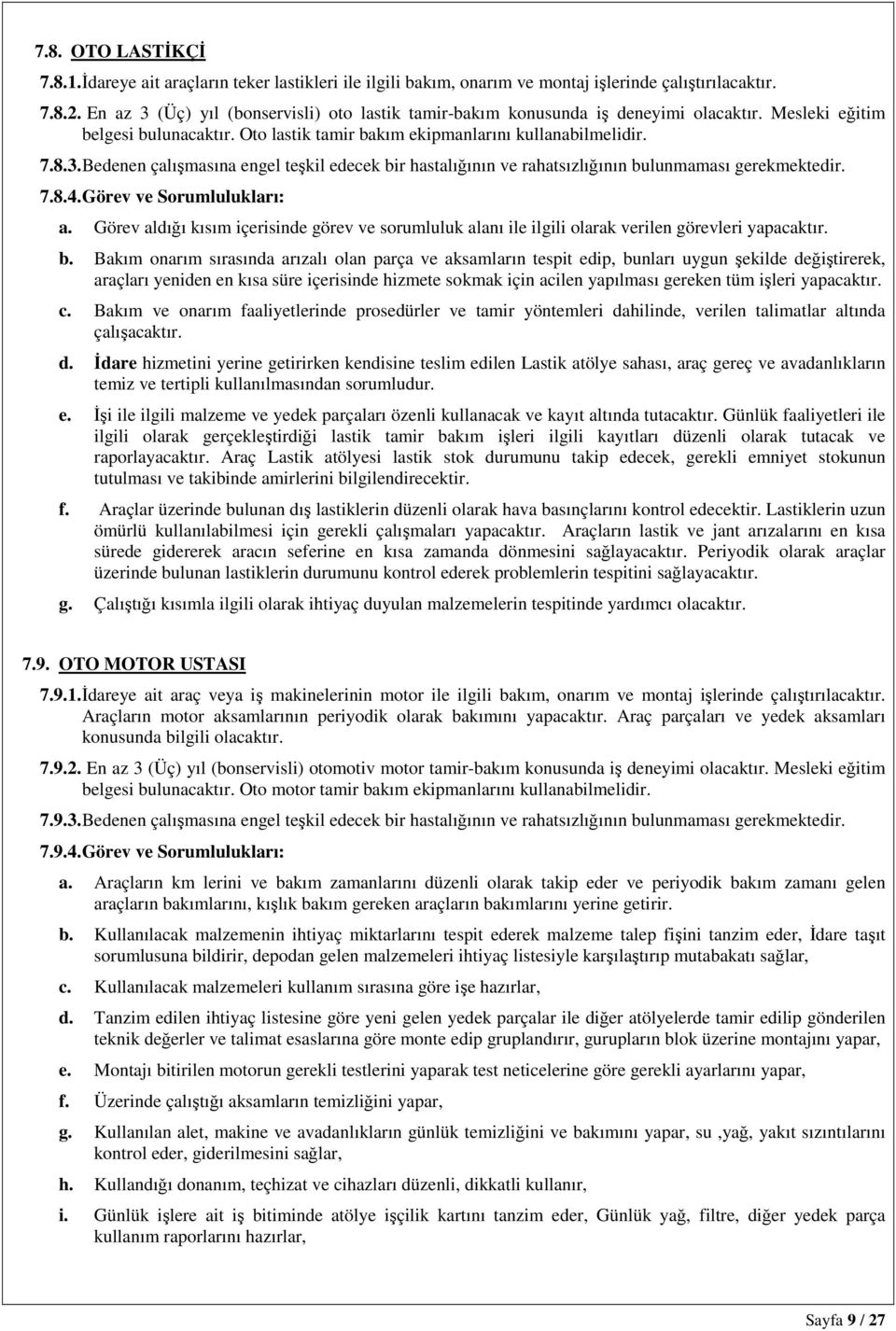 7.8.4. Görev ve Sorumlulukları: a. Görev aldığı kısım içerisinde görev ve sorumluluk alanı ile ilgili olarak verilen görevleri yapacaktır. b.