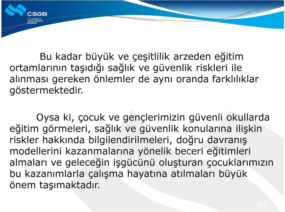 Oysa ki, çocuk ve gençlerimizin güvenli okullarda eğitim görmeleri, sağlık ve güvenlik konularına ilişkin riskler hakkında