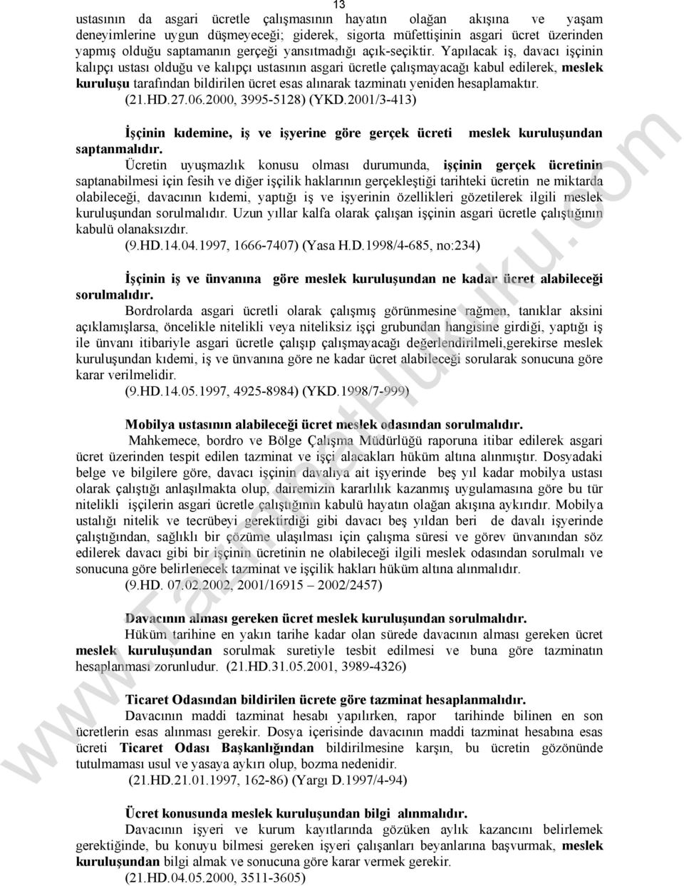 Yapılacak iş, davacı işçinin kalıpçı ustası olduğu ve kalıpçı ustasının asgari ücretle çalışmayacağı kabul edilerek, meslek kuruluşu tarafından bildirilen ücret esas alınarak tazminatı yeniden