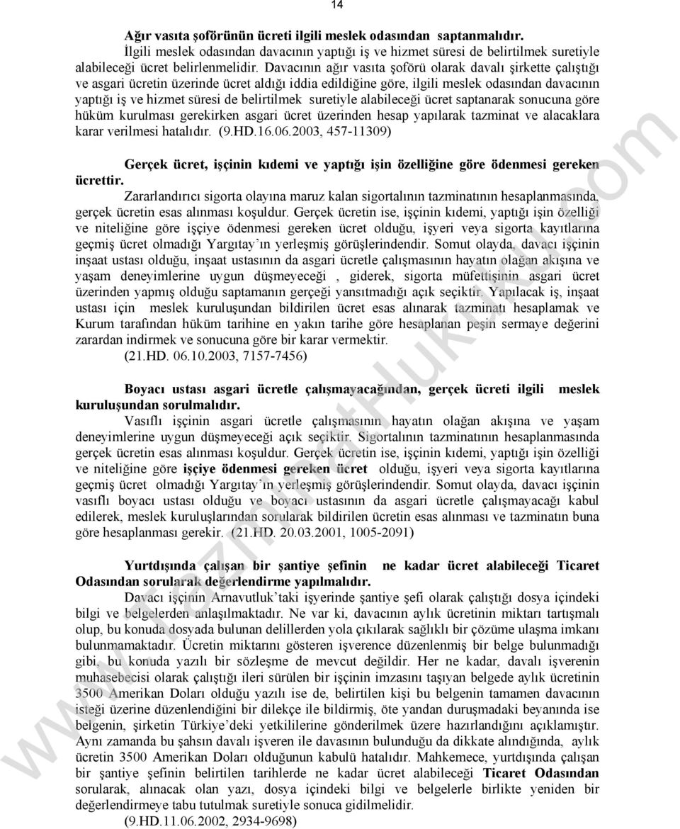 belirtilmek suretiyle alabileceği ücret saptanarak sonucuna göre hüküm kurulması gerekirken asgari ücret üzerinden hesap yapılarak tazminat ve alacaklara karar verilmesi hatalıdır. (9.HD.16.06.