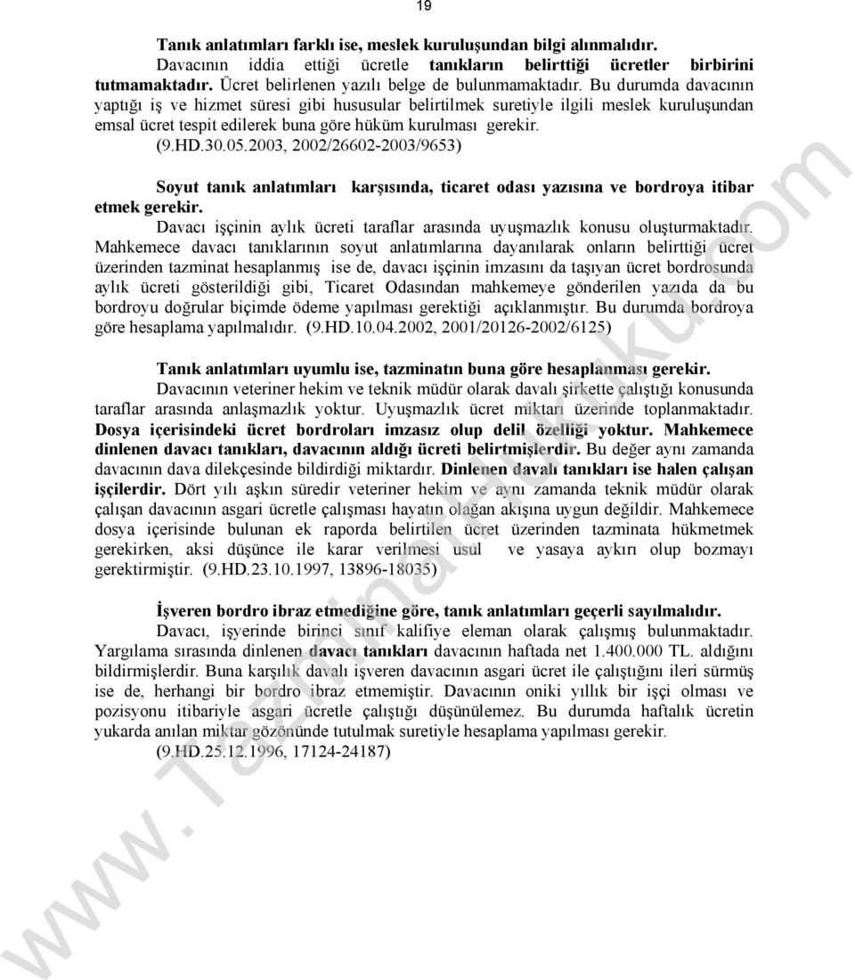 Bu durumda davacının yaptığı iş ve hizmet süresi gibi hususular belirtilmek suretiyle ilgili meslek kuruluşundan emsal ücret tespit edilerek buna göre hüküm kurulması gerekir. (9.HD.30.05.