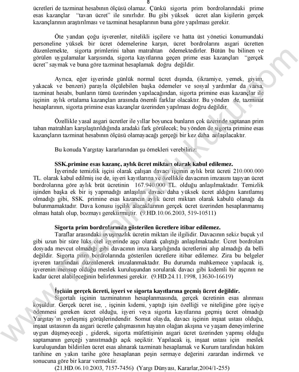 Öte yandan çoğu işverenler, nitelikli işçilere ve hatta üst yönetici konumundaki personeline yüksek bir ücret ödemelerine karşın, ücret bordrolarını asgari ücretten düzenlemekte, sigorta primlerini