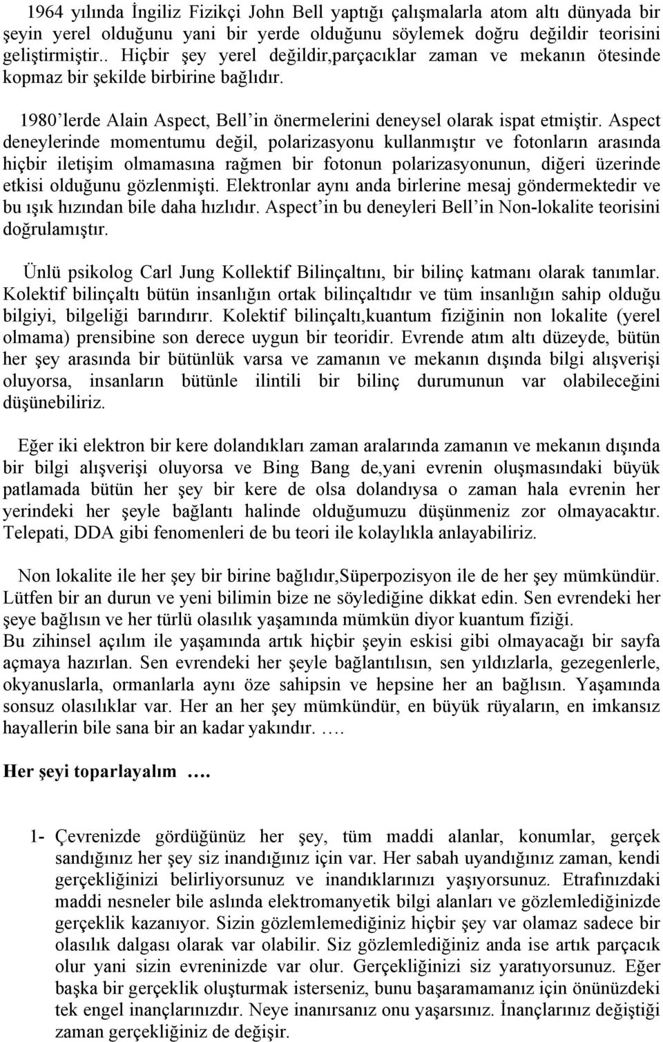 Aspect deneylerinde momentumu değil, polarizasyonu kullanmıştır ve fotonların arasında hiçbir iletişim olmamasına rağmen bir fotonun polarizasyonunun, diğeri üzerinde etkisi olduğunu gözlenmişti.