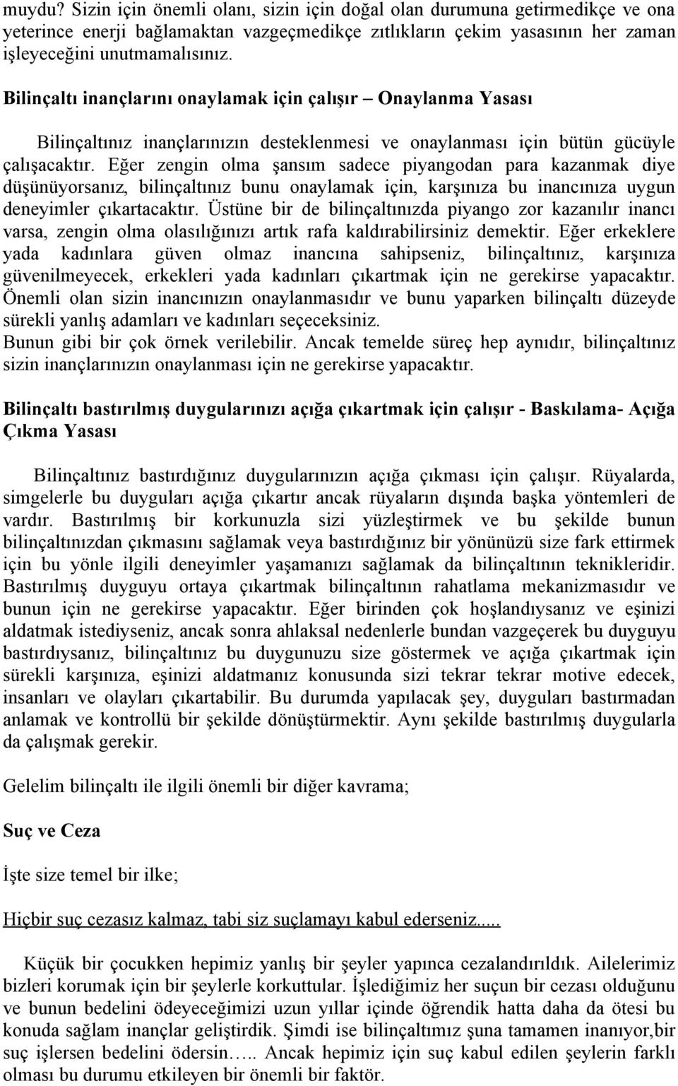 Eğer zengin olma şansım sadece piyangodan para kazanmak diye düşünüyorsanız, bilinçaltınız bunu onaylamak için, karşınıza bu inancınıza uygun deneyimler çıkartacaktır.