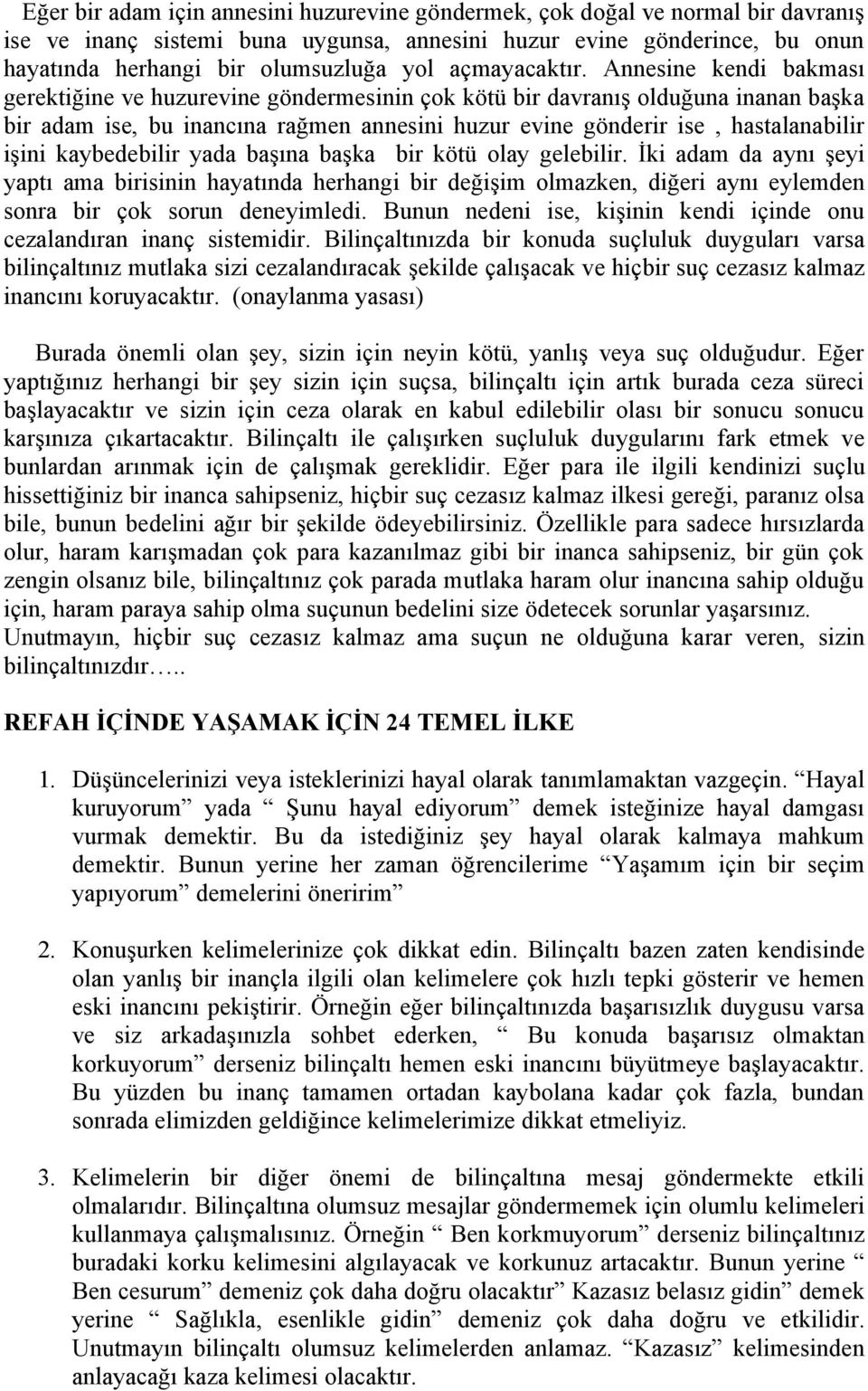 Annesine kendi bakması gerektiğine ve huzurevine göndermesinin çok kötü bir davranış olduğuna inanan başka bir adam ise, bu inancına rağmen annesini huzur evine gönderir ise, hastalanabilir işini