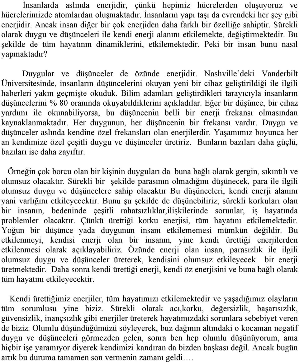 Bu şekilde de tüm hayatının dinamiklerini, etkilemektedir. Peki bir insan bunu nasıl yapmaktadır? Duygular ve düşünceler de özünde enerjidir.