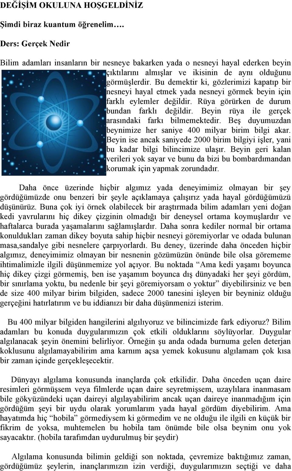 Bu demektir ki, gözlerimizi kapatıp bir nesneyi hayal etmek yada nesneyi görmek beyin için farklı eylemler değildir. Rüya görürken de durum bundan farklı değildir.