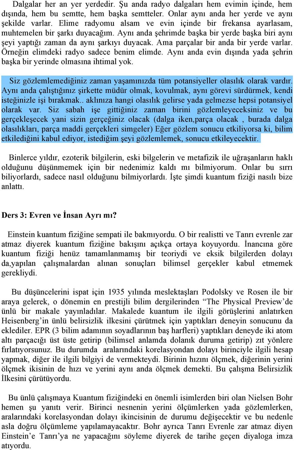 Ama parçalar bir anda bir yerde varlar. Örneğin elimdeki radyo sadece benim elimde. Aynı anda evin dışında yada şehrin başka bir yerinde olmasına ihtimal yok.