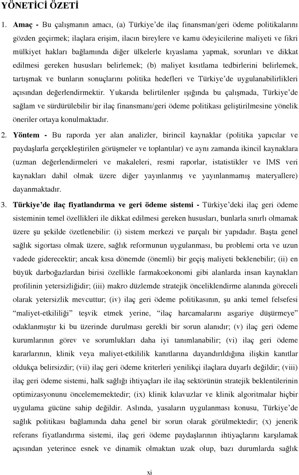 bağlamında diğer ülkelerle kıyaslama yapmak, sorunları ve dikkat edilmesi gereken hususları belirlemek; (b) maliyet kısıtlama tedbirlerini belirlemek, tartışmak ve bunların sonuçlarını politika