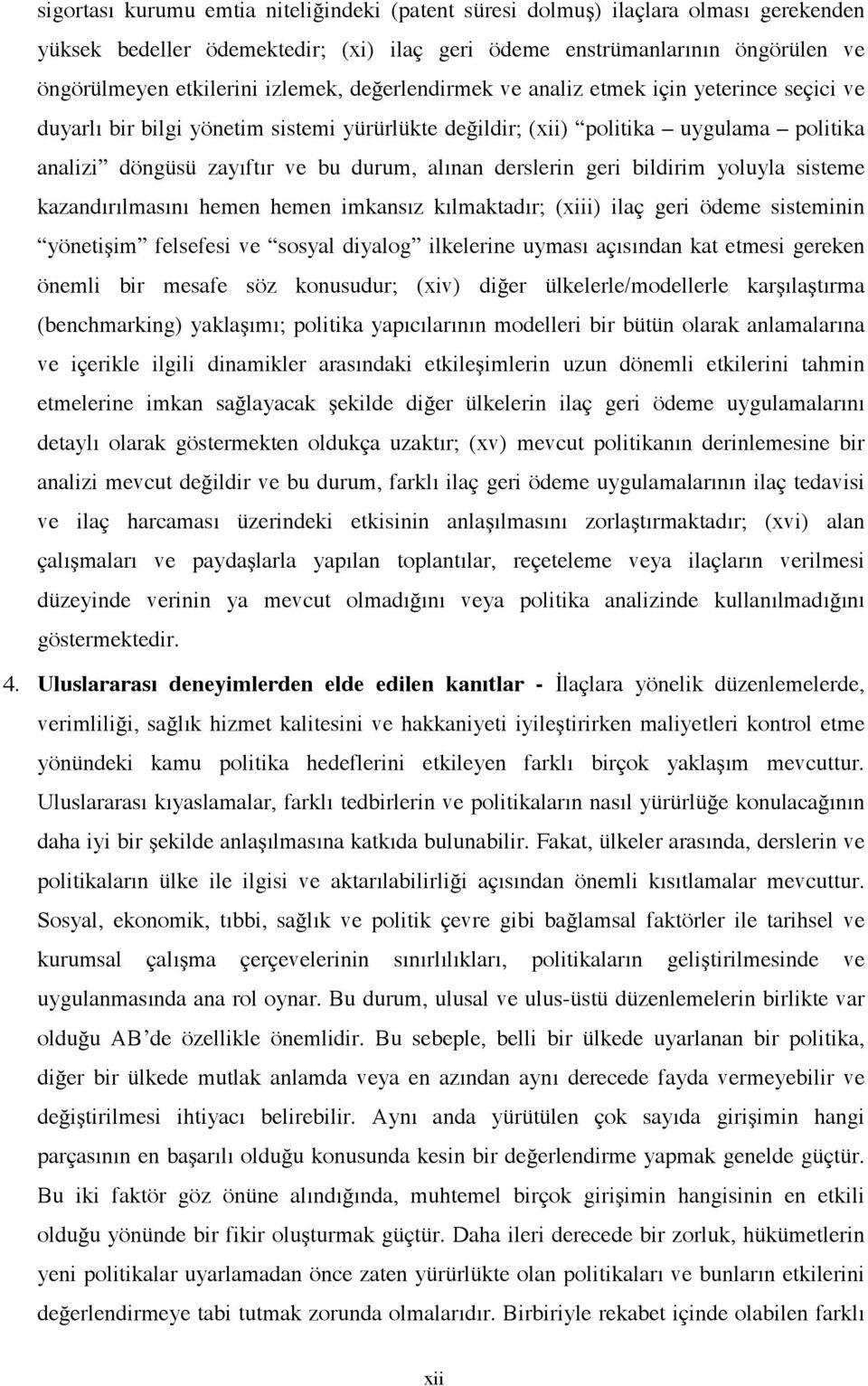 geri bildirim yoluyla sisteme kazandırılmasını hemen hemen imkansız kılmaktadır; (xiii) ilaç geri ödeme sisteminin yönetişim felsefesi ve sosyal diyalog ilkelerine uyması açısından kat etmesi gereken