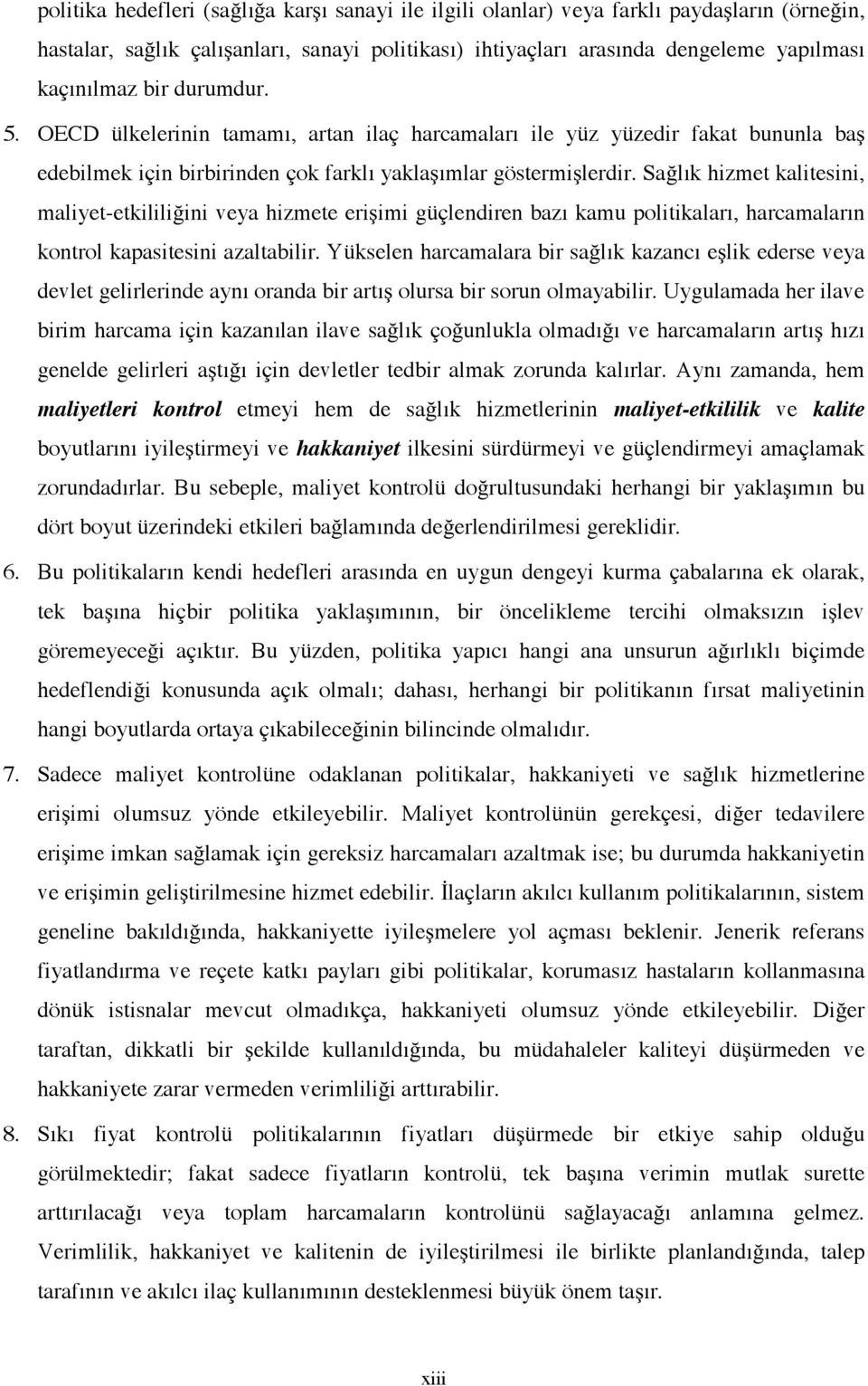 Sağlık hizmet kalitesini, maliyet-etkililiğini veya hizmete erişimi güçlendiren bazı kamu politikaları, harcamaların kontrol kapasitesini azaltabilir.