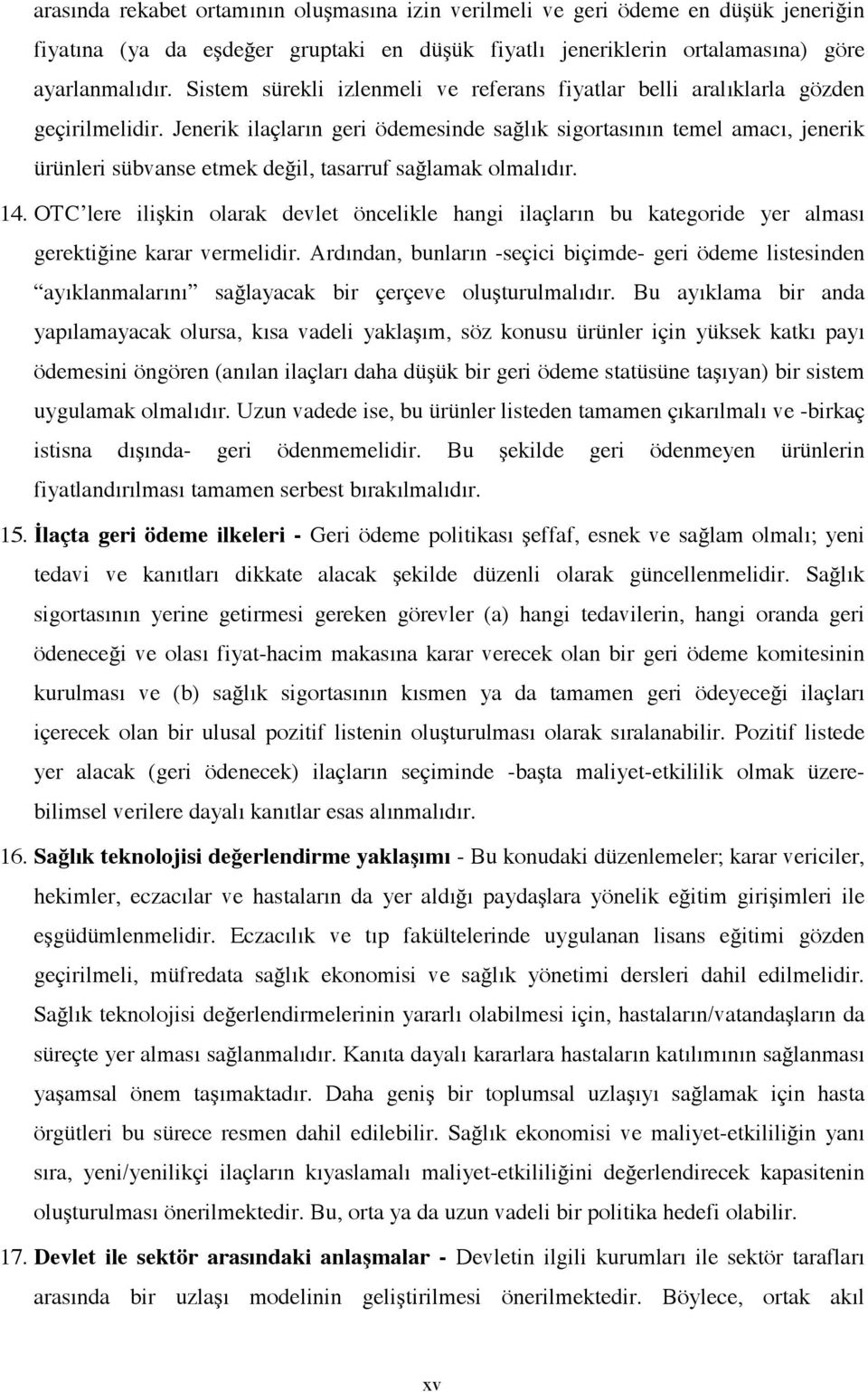 Jenerik ilaçların geri ödemesinde sağlık sigortasının temel amacı, jenerik ürünleri sübvanse etmek değil, tasarruf sağlamak olmalıdır. 14.