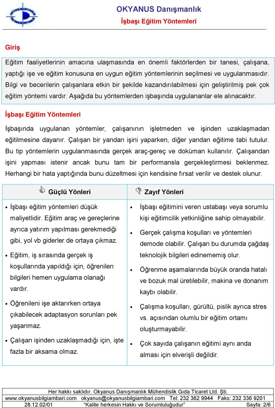 İşbaşında uygulanan yöntemler, çalışanının işletmeden ve işinden uzaklaşmadan eğitilmesine dayanır. Çalışan bir yandan işini yaparken, diğer yandan eğitime tabi tutulur.