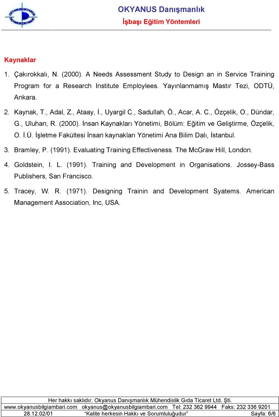 İşletme Fakültesi İnsan kaynakları Yönetimi Ana Bilim Dalı, İstanbul. 3. Bramley, P. (1991). Evaluating Training Effectiveness. The McGraw Hill, London. 4. Goldstein, I. L. (1991). Training and Development in Organisations.