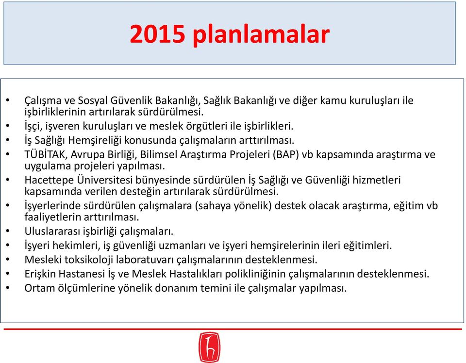 TÜBİTAK, Avrupa Birliği, Bilimsel Araştırma Projeleri (BAP) vb kapsamında araştırma ve uygulama projeleri yapılması.