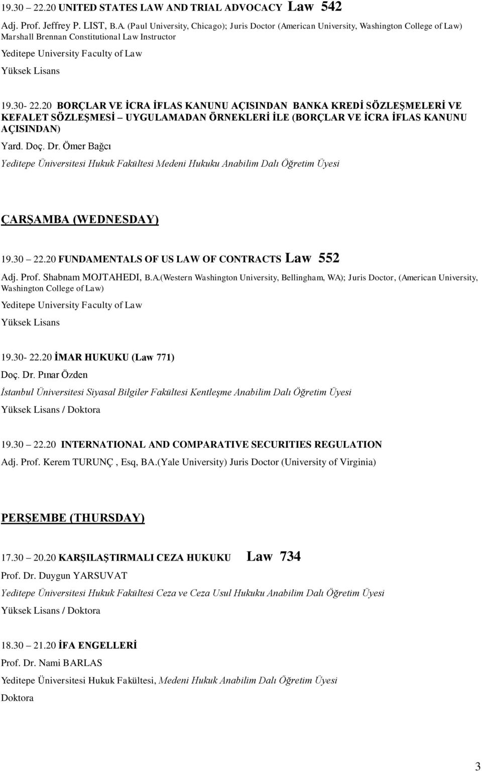 Ömer Bağcı Yeditepe Üniversitesi Hukuk Fakültesi Medeni Hukuku Anabilim Dalı Öğretim Üyesi ÇARŞAMBA (WEDNESDAY) 19.30 22.20 FUNDAMENTALS OF US LAW OF CONTRACTS Law 552 Adj. Prof. Shabnam MOJTAHEDI, B.