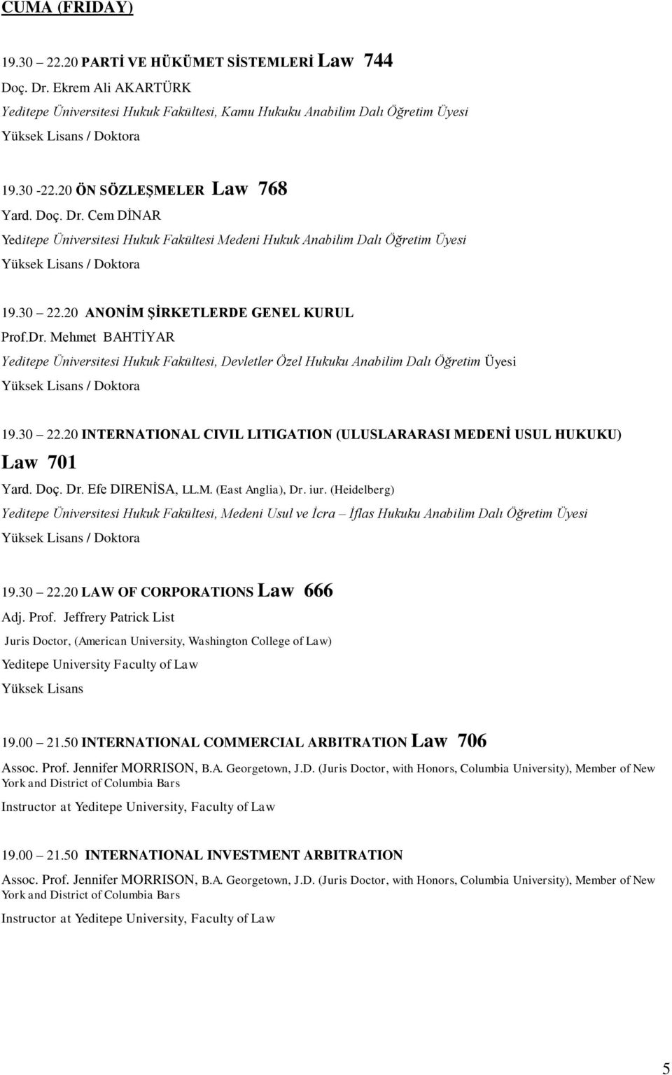 30 22.20 INTERNATIONAL CIVIL LITIGATION (ULUSLARARASI MEDENİ USUL HUKUKU) Law 701 Yard. Doç. Dr. Efe DIRENĠSA, LL.M. (East Anglia), Dr. iur.