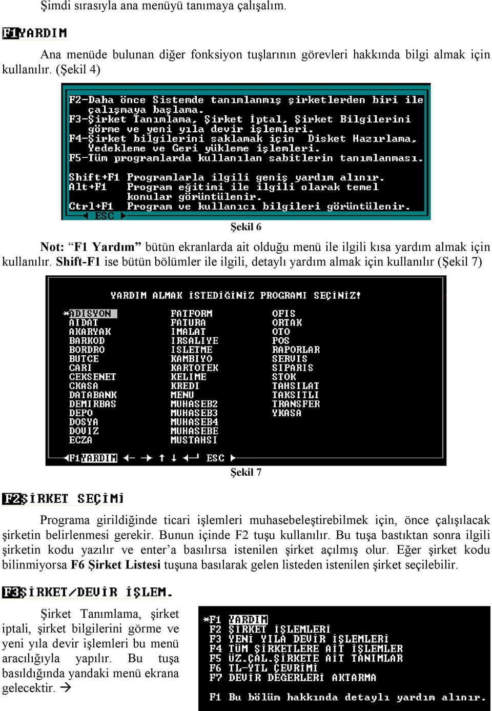 Shift-F1 ise bütün bölümler ile ilgili, detaylı yardım almak için kullanılır (Şekil 7) Şekil 7 Programa girildiğinde ticari işlemleri muhasebeleştirebilmek için, önce çalışılacak şirketin