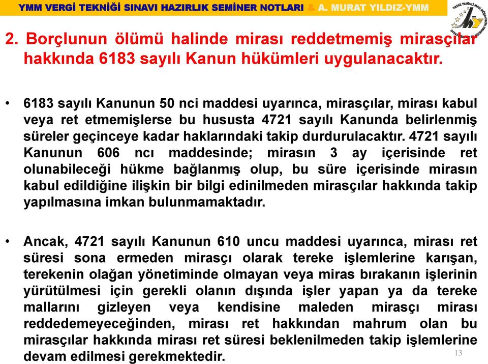 4721 sayılı Kanunun 606 ncı maddesinde; mirasın 3 ay içerisinde ret olunabileceği hükme bağlanmış olup, bu süre içerisinde mirasın kabul edildiğine ilişkin bir bilgi edinilmeden mirasçılar hakkında