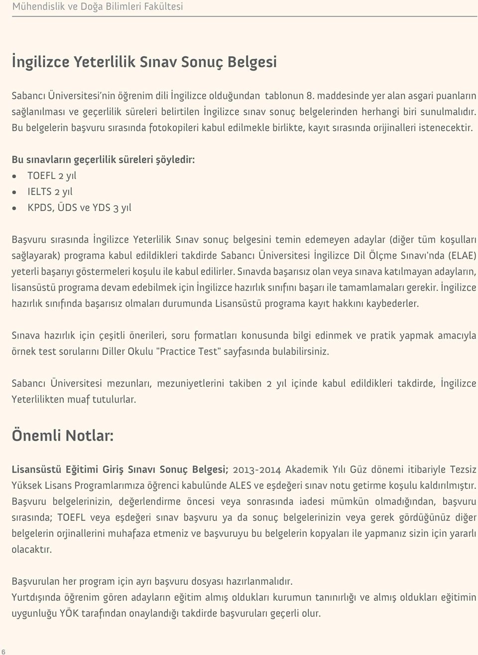 Bu belgelerin başvuru sırasında fotokopileri kabul edilmekle birlikte, kayıt sırasında orijinalleri istenecektir.