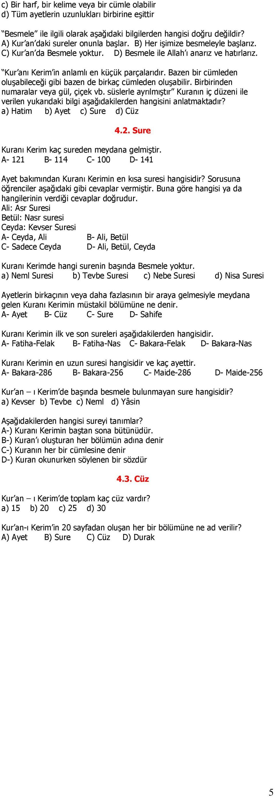 Bazen bir cümleden oluşabileceği gibi bazen de birkaç cümleden oluşabilir. Birbirinden numaralar veya gül, çiçek vb.