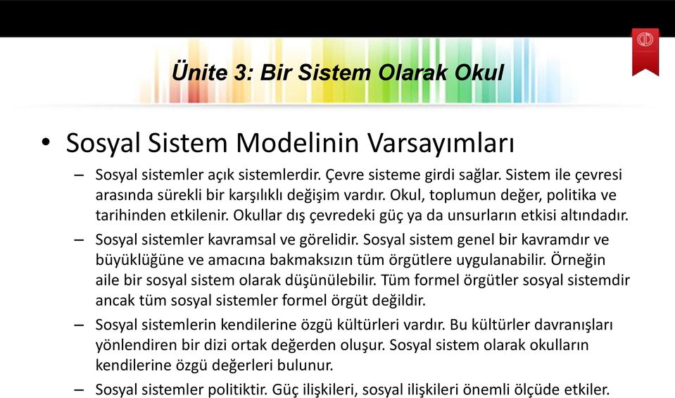 Sosyal sistem genel bir kavramdır ve büyüklüğüne ve amacına bakmaksızın tüm örgütlere uygulanabilir. Örneğin aile bir sosyal sistem olarak düşünülebilir.