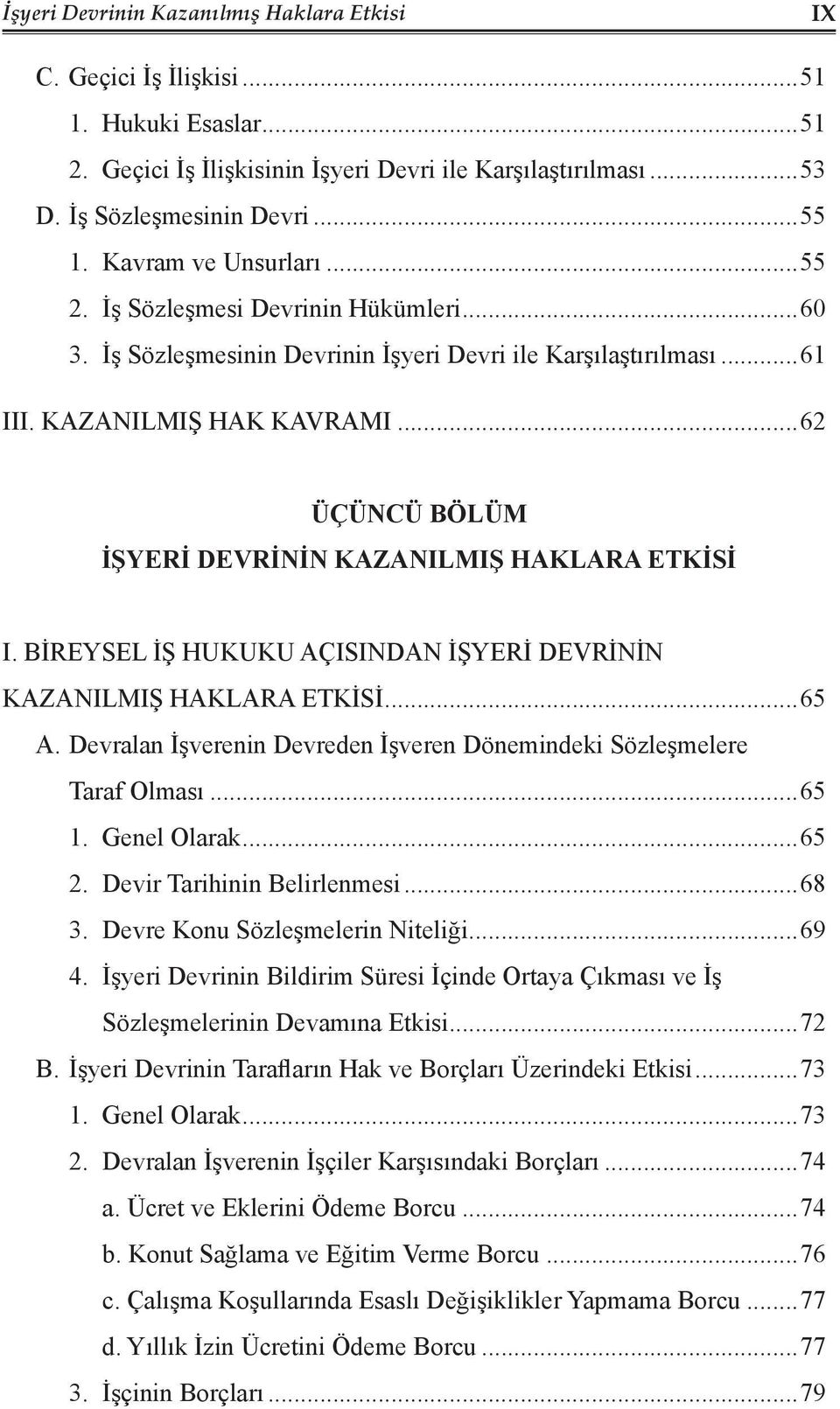 ..62 ÜÇÜNCÜ BÖLÜM İŞYERİ DEVRİNİN KAZANILMIŞ HAKLARA ETKİSİ I. BİREYSEL İŞ HUKUKU AÇISINDAN İŞYERİ DEVRİNİN KAZANILMIŞ HAKLARA ETKİSİ...65 A.