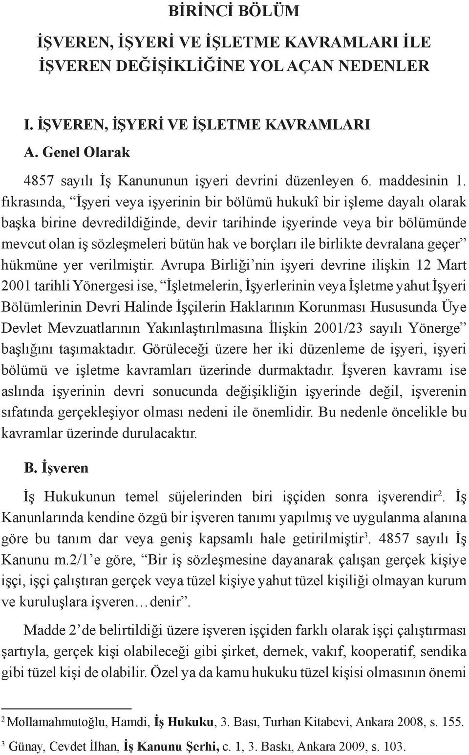 fıkrasında, İşyeri veya işyerinin bir bölümü hukukî bir işleme dayalı olarak başka birine devredildiğinde, devir tarihinde işyerinde veya bir bölümünde mevcut olan iş sözleşmeleri bütün hak ve