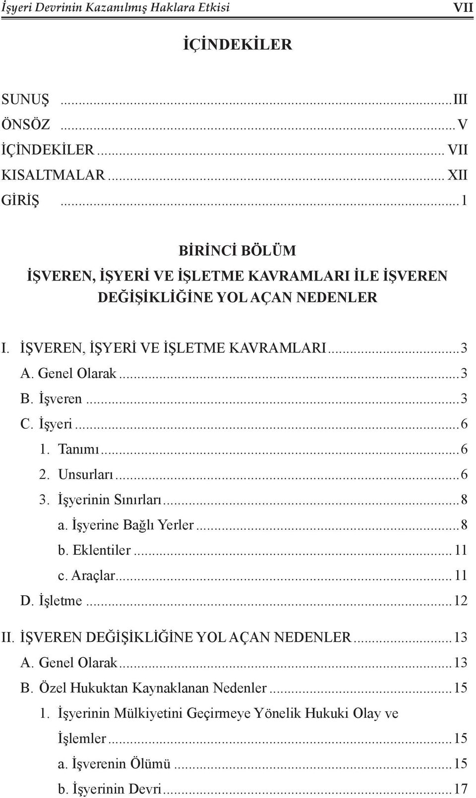 İşveren...3 C. İşyeri...6 1. Tanımı...6 2. Unsurları...6 3. İşyerinin Sınırları...8 a. İşyerine Bağlı Yerler...8 b. Eklentiler...11 c. Araçlar...11 D. İşletme...12 II.