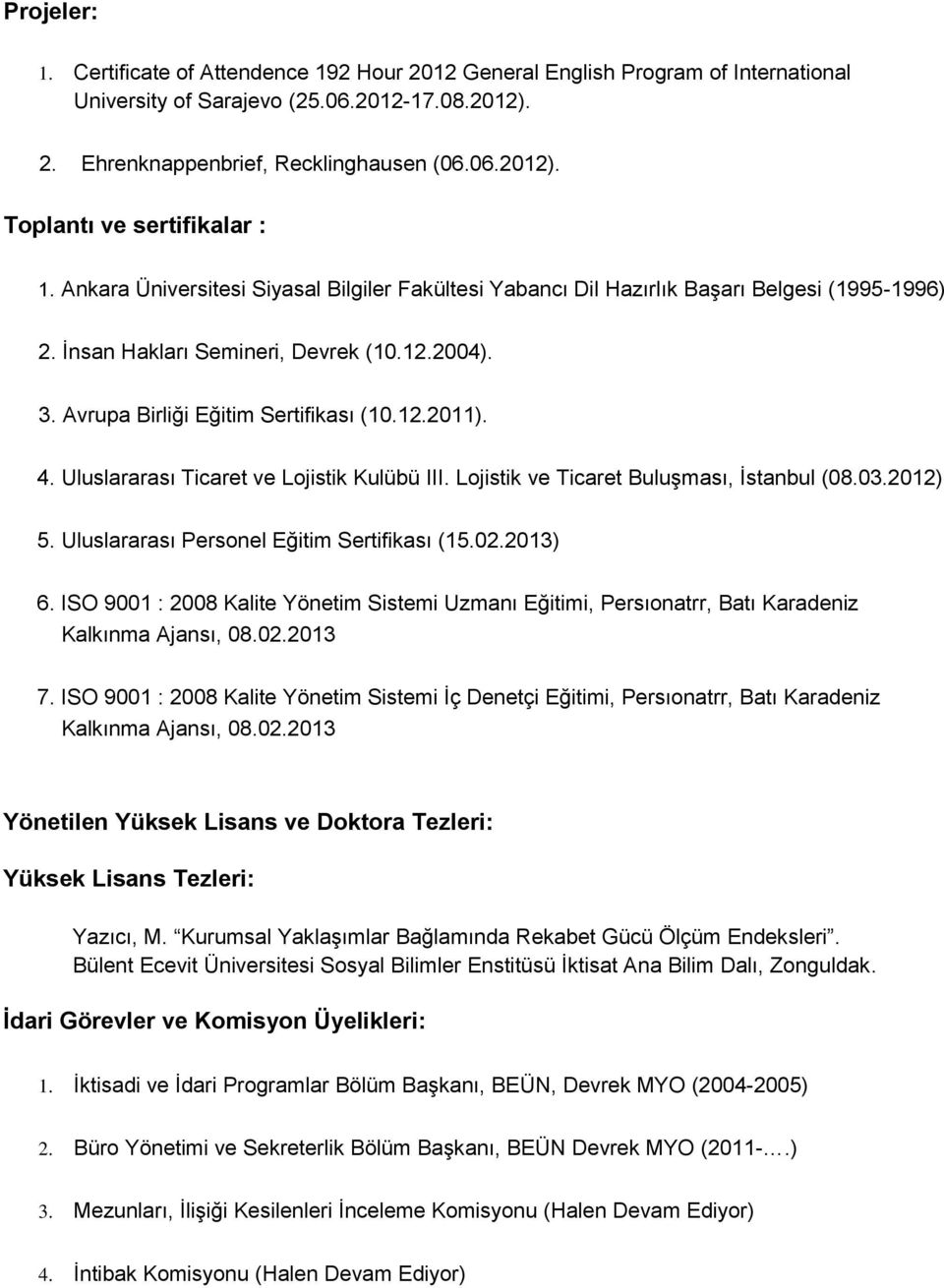 Uluslararası Ticaret ve Lojistik Kulübü III. Lojistik ve Ticaret Buluşması, İstanbul (08.03.2012) 5. Uluslararası Personel Eğitim Sertifikası (15.02.2013) 6.