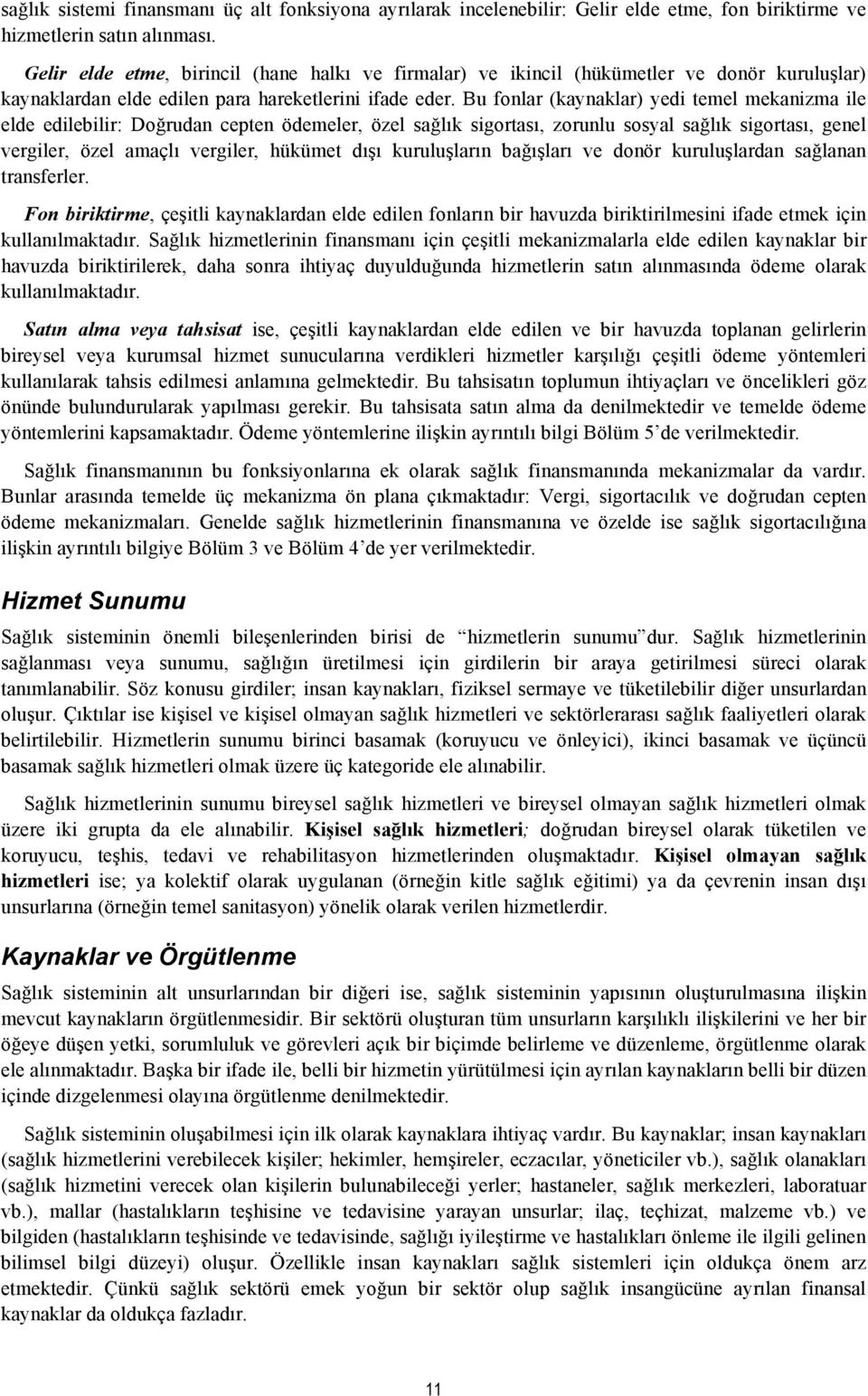 Bu fonlar (kaynaklar) yedi temel mekanizma ile elde edilebilir: Doğrudan cepten ödemeler, özel sağlık sigortası, zorunlu sosyal sağlık sigortası, genel vergiler, özel amaçlı vergiler, hükümet dışı