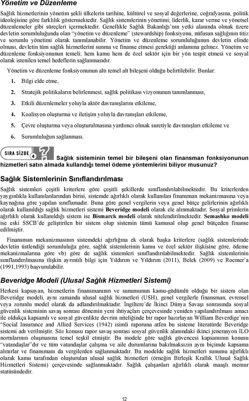 Genellikle Sağlık Bakanlığı nın yetki alanında olmak üzere devletin sorumluluğunda olan yönetim ve düzenleme (stewardship) fonksiyonu, nüfusun sağlığının titiz ve sorumlu yönetimi olarak