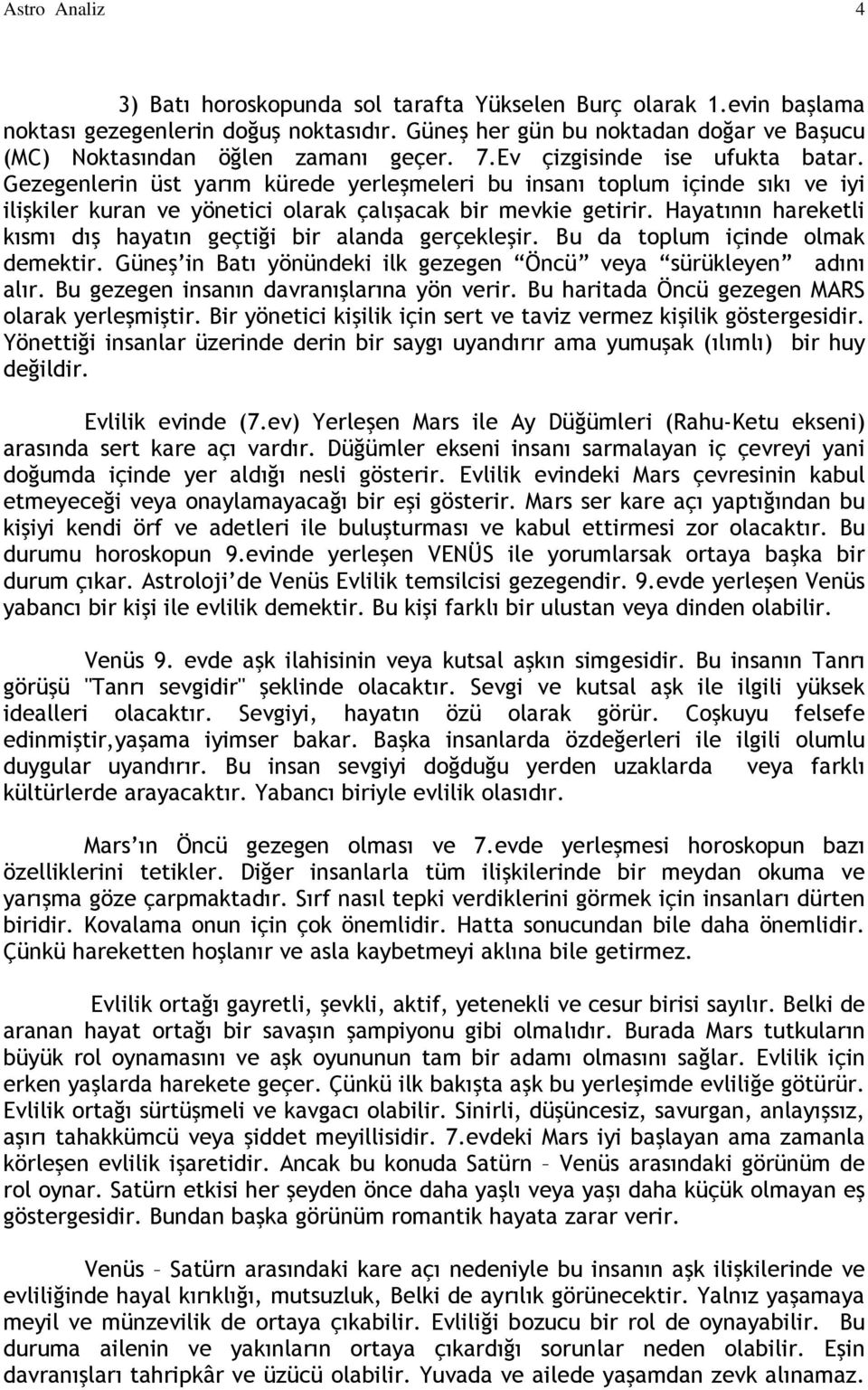 Gezegenlerin üst yarım kürede yerleşmeleri bu insanı toplum içinde sıkı ve iyi ilişkiler kuran ve yönetici olarak çalışacak bir mevkie getirir.